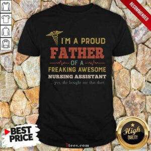 Premium Im A Proud Father Of A Freaking Awesome Nursing Assistant Yes She Bought Me This Vintage Shirt