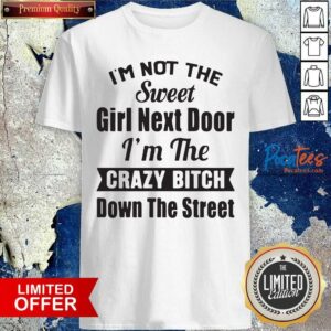 Original I’m Not The Sweet Girl Next Door I’m The Crazy Bitch Down The Street Shirt
