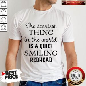 Top The Scariest Thing In The World Is A Quiet Smiling Shirt