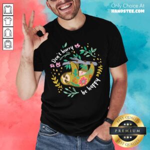 Perfect Sloth Don’t Hurry Be Happy Shirt
