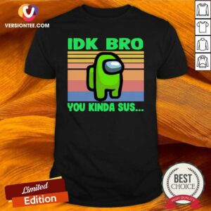 Nice Green Idk Bro You Kinda Sus Vintage Shirt