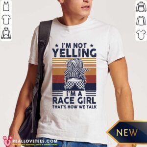 Im Not Yelling Im A Race Girl Shirt