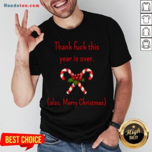 Happy Thank Fuck Its Year Over Also Merry Christmas Shirt