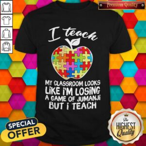 I Teach My Classroom Looks Like I’m Losing A Game Of Jumanji But I Teach Shirt