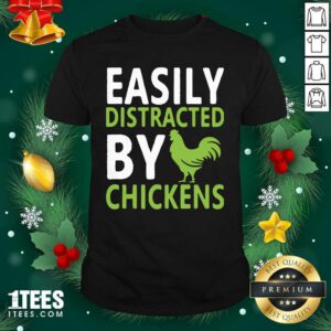 Premium Easily Distracted By Chickens Shirt