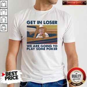 Funny Get In Loser We Are Going To Play Some Poker Vintage Retro Shirt