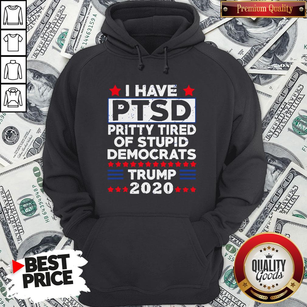 I Have PTSD Pretty Tired Of Stupid Democrats Trump 2020 Shirt