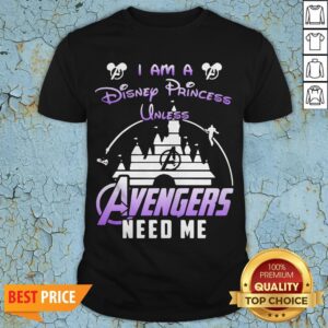 Official I Am A Disney Princess Unless Avengers Need Me Shirt