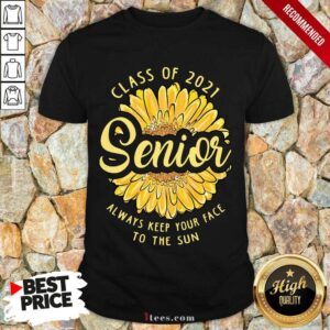 Happy Class of 2021 Senior Always Keep your Face To The Sun Shirt