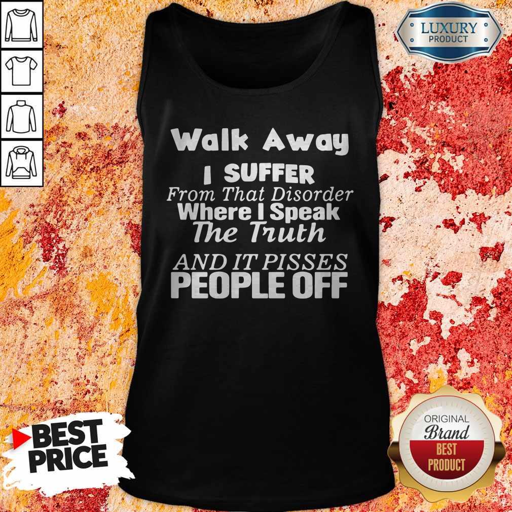 walk-away-i-suffer-from-that-disorder-where-i-speak-the-truth-and-it-pisses-people-oftank-top.jpg