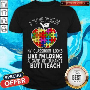 Autism I Teach My Classroom Looks Like I'M Losing A Game Of Jumanji But I Teach Shirt
