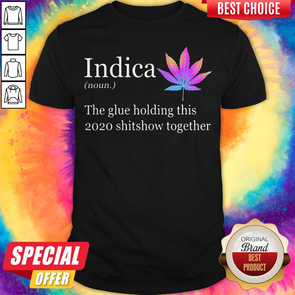 Weed Indica The Glue Holding This Shitshow Together Shirt