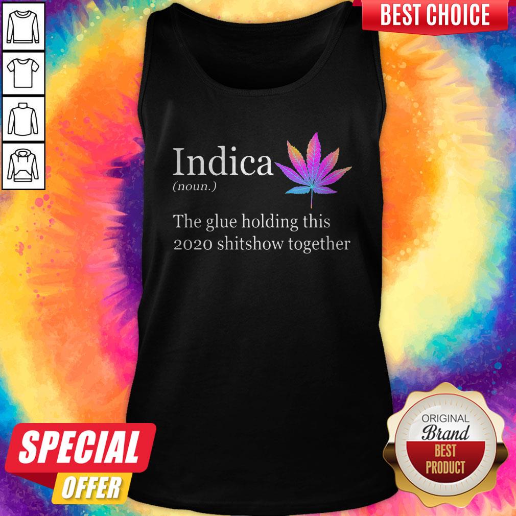 Weed Indica The Glue Holding This Shitshow Together Shirt