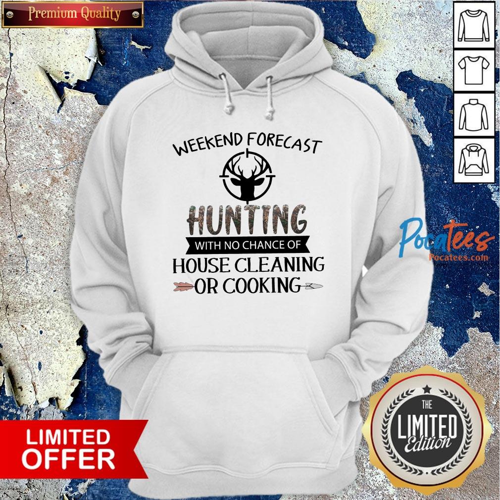 Weekend Forecast Hunting With No Chance Of House Cleaning Or Cooking Shirt