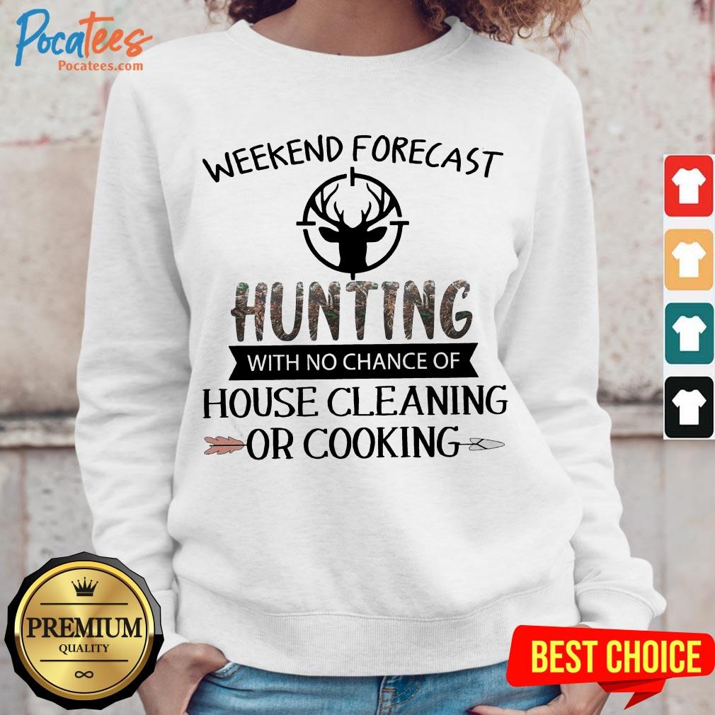 Weekend Forecast Hunting With No Chance Of House Cleaning Or Cooking Shirt