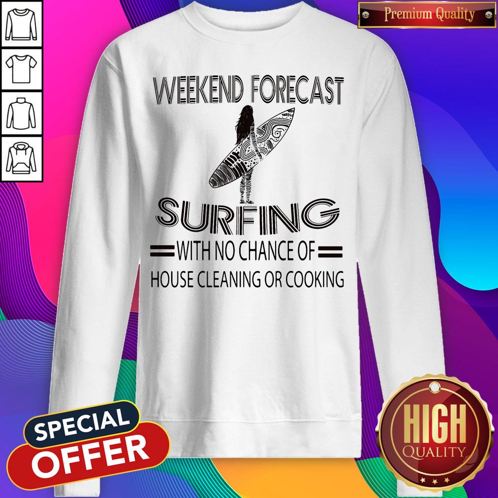 Weekend Forecast Surfing With No Chance Of House Cleaning Or Cooking Shirt