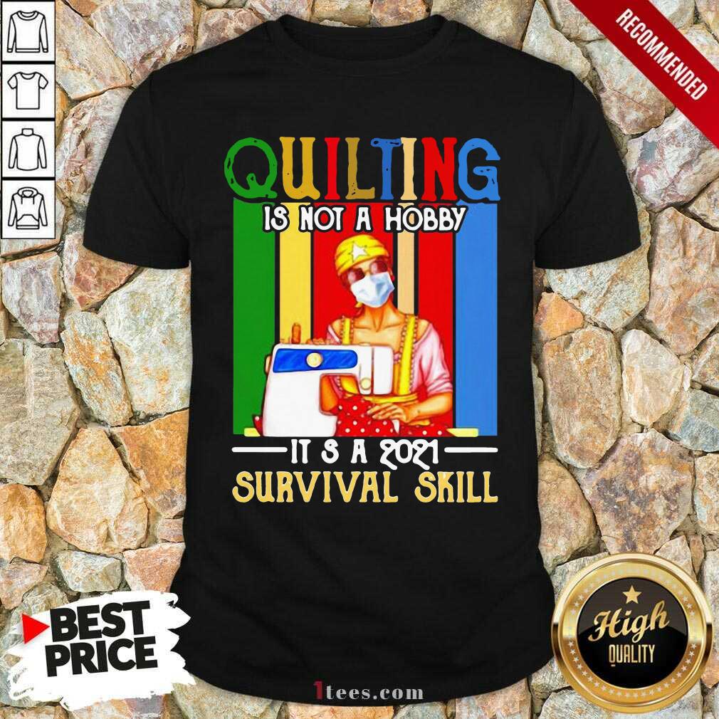 Well Quilting Is Not A Hobby Its 2021 Survival Skill Vintage Shirt