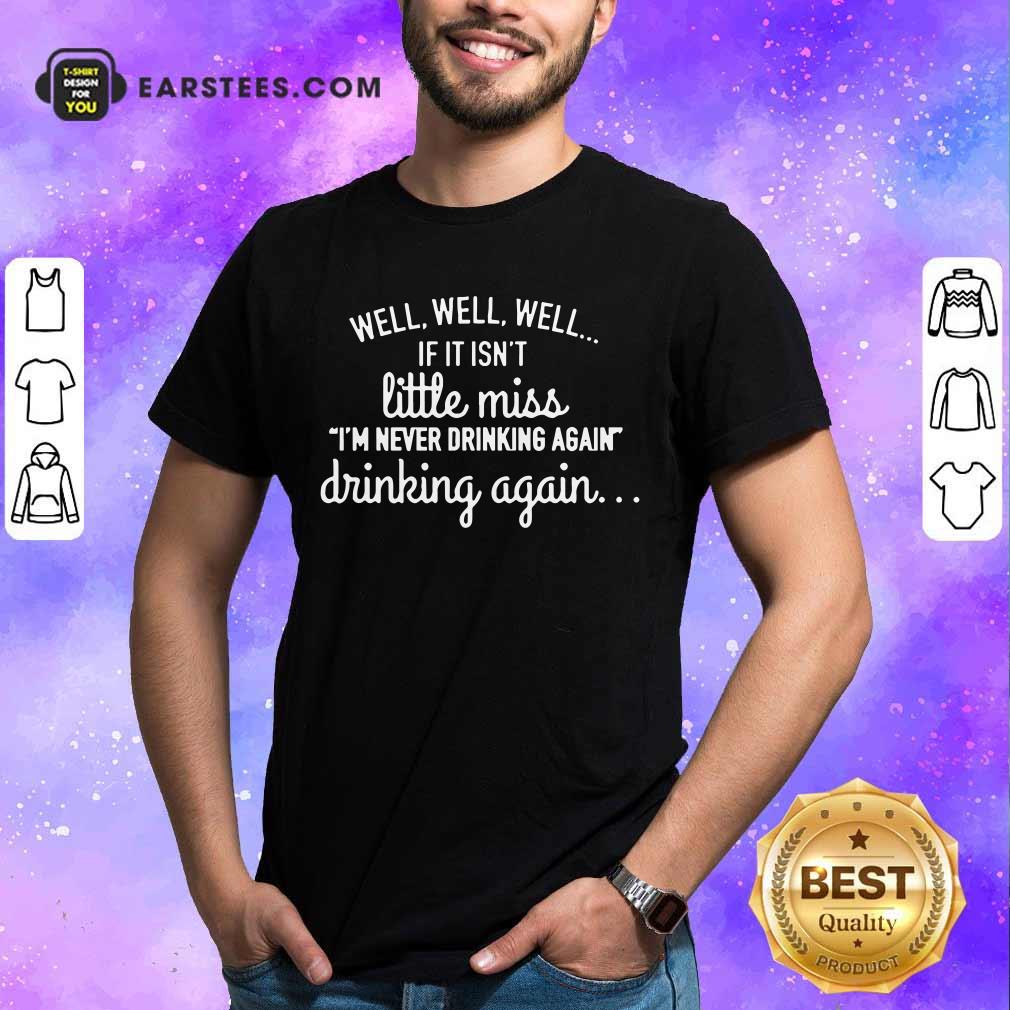 Well Well Well If It Isn't Little Miss Im Never Drinking Again Shirt