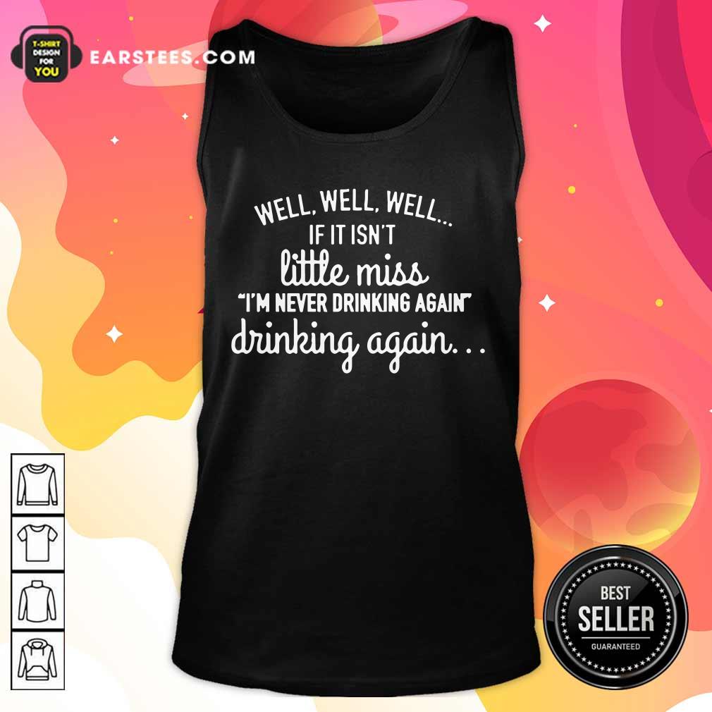 Well Well Well If It Isn't Little Miss Im Never Drinking Again Shirt