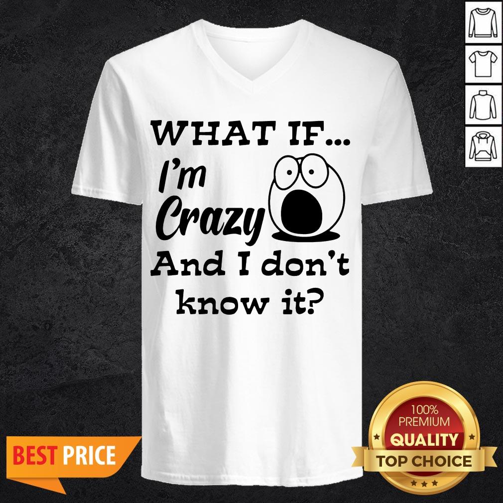 What If I'm Crazy And I Don't Know It Shirt