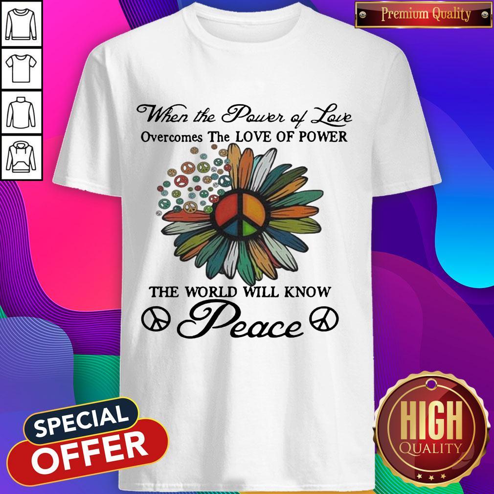 when-the-power-of-love-overcomes-the-love-of-power-the-world-will-know-peace-flowers-shirtshirt-1.jpg
