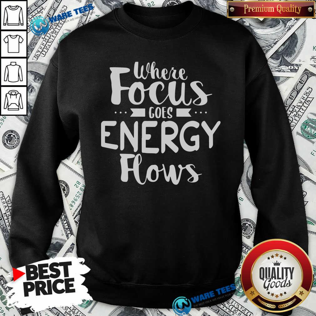 Where Focus Goes Energy Shirt