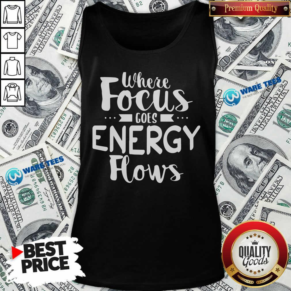 Where Focus Goes Energy Shirt