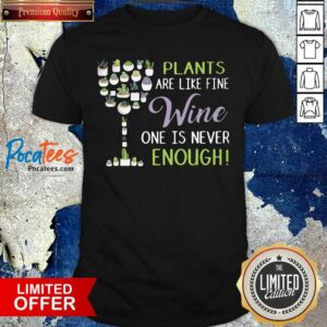 Perfect Plants Are Like Fine Wine One Is Never Enough Shirt
