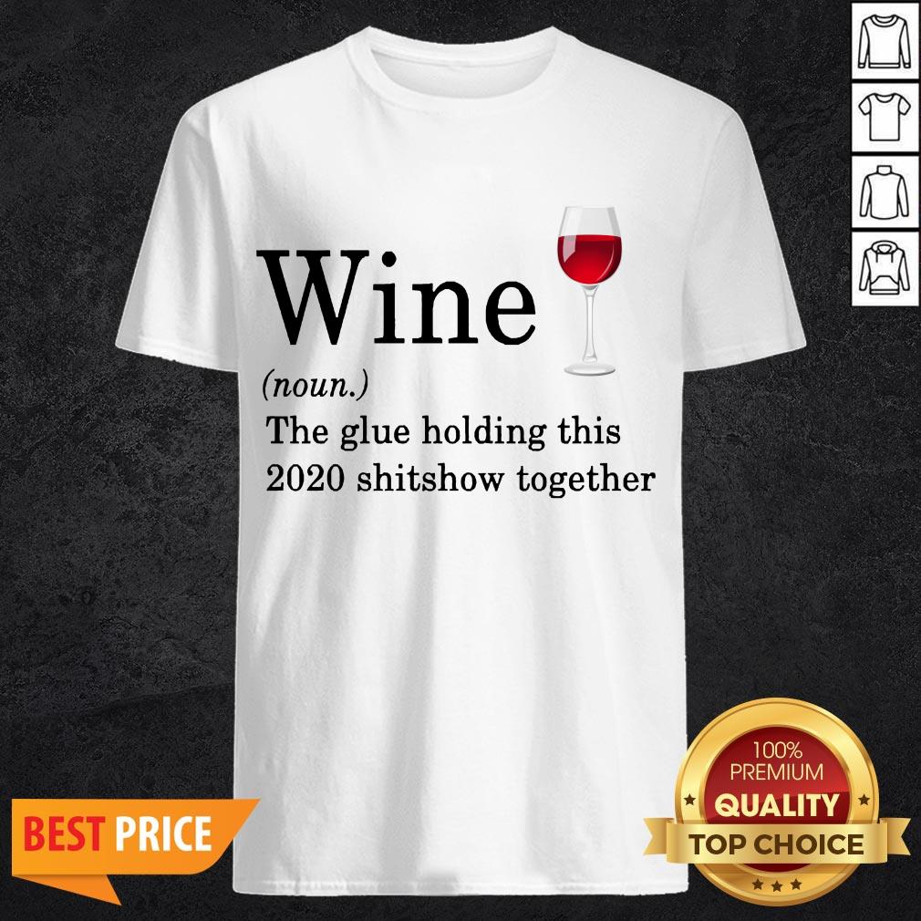 Wine The Glue Holding This 2020 Shitshow Together Shirt