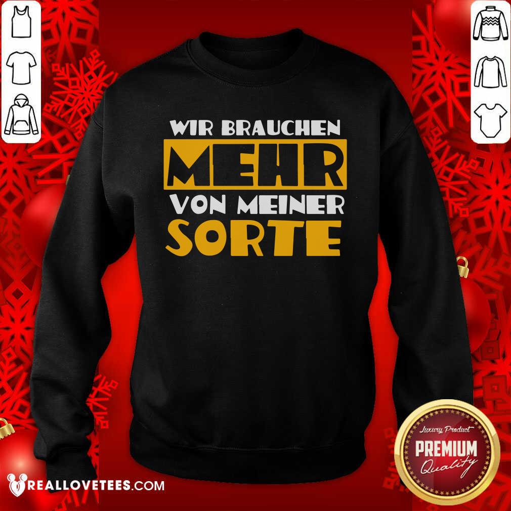 Wir Brauchen Mehr Von Meiner Sorte Shirt