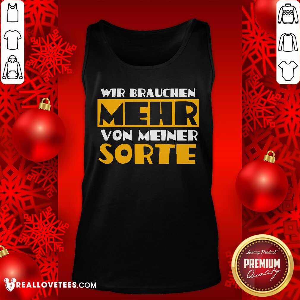 Wir Brauchen Mehr Von Meiner Sorte Shirt