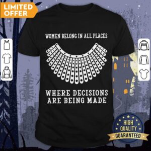 RBG Women Belong In All Places Where Decisions Are Being Made Shirt