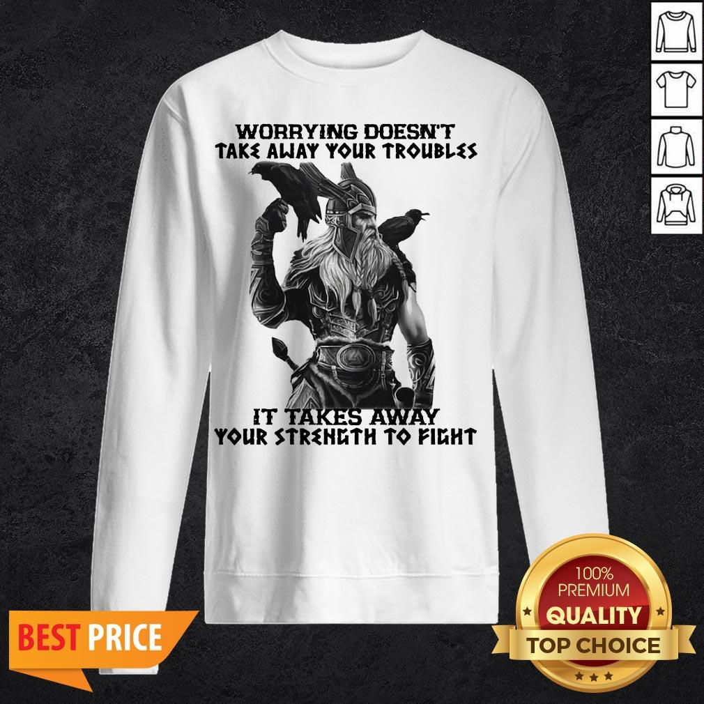 worrying-doesnt-take-away-your-troubles-it-takes-away-your-strength-to-fight-sweatshirt.jpg