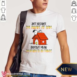 Snoopy Just Because Im Awake At 8 Am Shirt