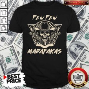 Nice Skull Pew Pew Madafakas Shirt