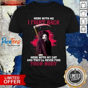 Hot Mess With Me I Fight Back Mess With My Cat And They’ll Never Find Your Body Shirt