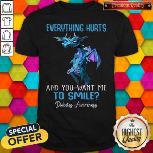 Pretty Dragon Everything Hurts And You Want Me To Smile Diabetes Awareness Shirt