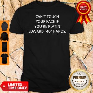 Cant Touch Your Face If You’re Playing Edward 40 Hands Shirt