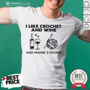 I Like Crochet And Wine Any Maybe 3 People A Shirt