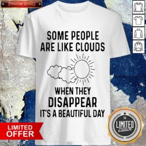 Some People Are Like Clouds When They Disappear It-s A Beautiful Day Shirt