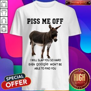 Donkey Piss Me Off I Will Slap You So Hard Even Google Won’t Be Able To Find You Shirt