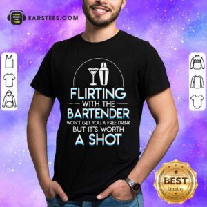 Top Flirting With The Bartender Won't Get You A Free Drink But It's Worth A Shot Shirt