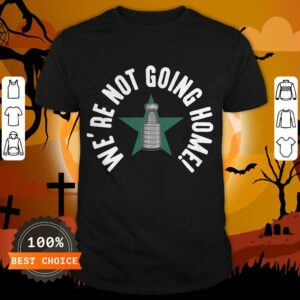 We're Not Going Home T-Shirt