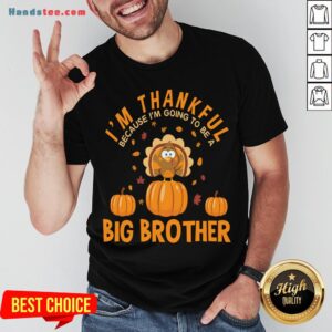 Hot I'm Thankful Because I'm Going To Be A Big Brother Thanksgiving Funny Gift T-Shirt
