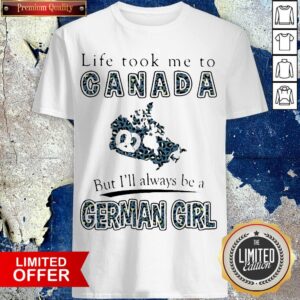 Life Took Me To Canada But I'Ll Always Be A German Girl Shirt