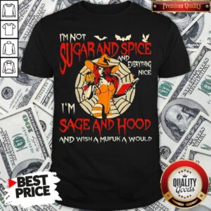 I’m Sugarand Spice And Everything Nice I’m Sage And Hood Shirt