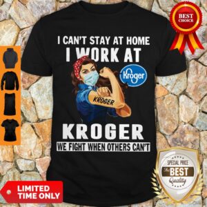 Strong Woman Face Mask I Can’t Stay At Home I Work At Kroger We Fight When Others Can’t Shirt