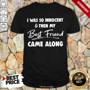 New I Was So Innocent And Then My Best Friend Came Along Shirt