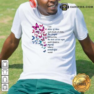 Original Butterfly I See Skies Of Blue And Clouds Of White What A Wonderful World Shirt
