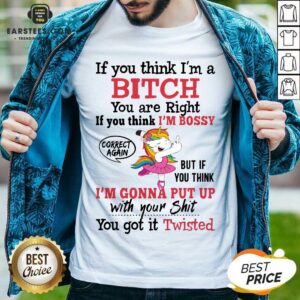 Awesome Unicon If You Think Im A Bitch You Are Right If You Think Im Bossy Correct Again Shirt